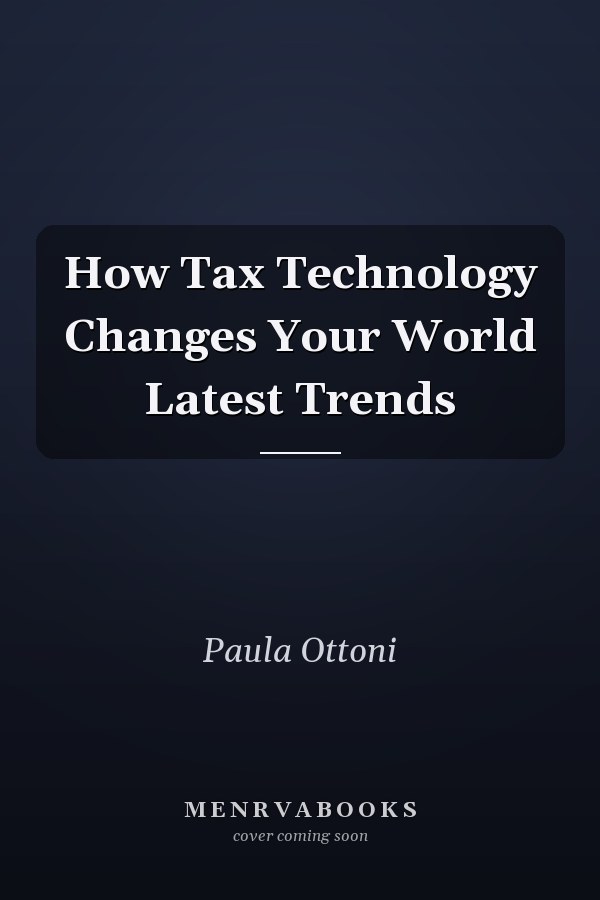How Tax Technology Changes Your World Latest Trends
