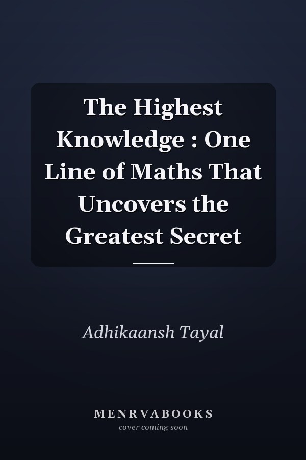 The Highest Knowledge : One Line of Maths That Uncovers the Greatest Secret