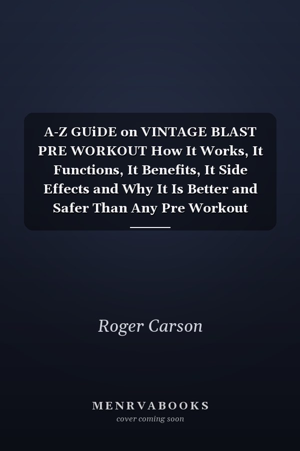 A-Z GUiDE on VINTAGE BLAST PRE WORKOUT How It Works, It Functions, It Benefits, It Side Effects and Why It Is Better and Safer Than Any Pre Workout Energy Drink, It Precautions, How to Get Back Your Money If You Are Not Satisfied It, All about the Two-Stage Formula and a Lots More!