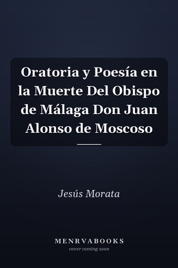 Oratoria y Poesía en la Muerte Del Obispo de Málaga Don Juan Alonso de Moscoso