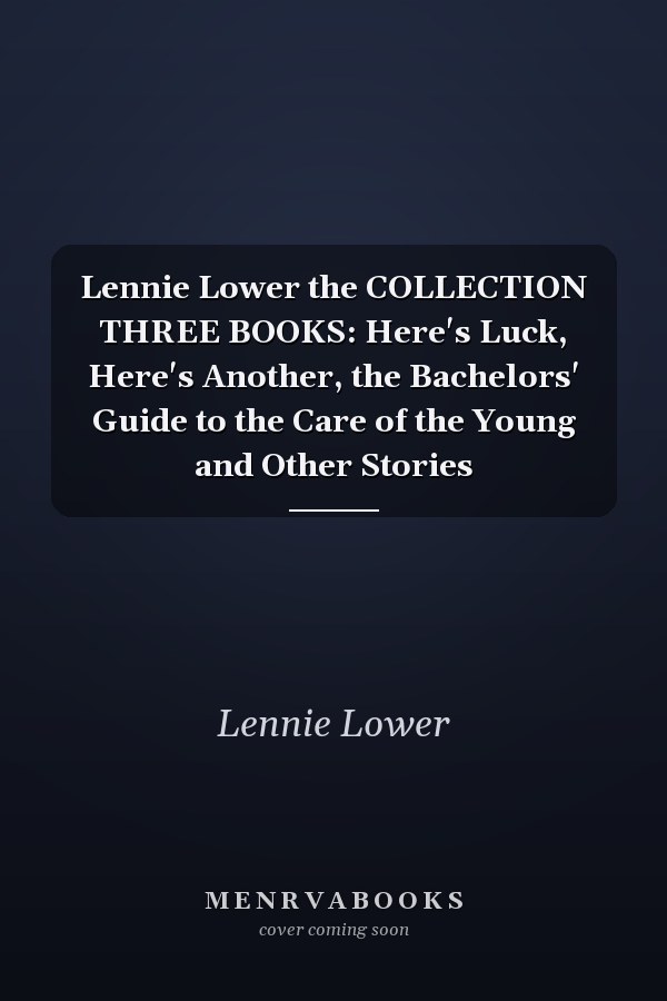 Lennie Lower the COLLECTION THREE BOOKS: Here's Luck, Here's Another, the Bachelors' Guide to the Care of the Young and Other Stories