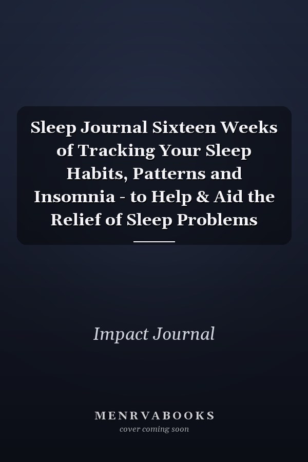 Sleep Journal Sixteen Weeks of Tracking Your Sleep Habits, Patterns and Insomnia - to Help & Aid the Relief of Sleep Problems