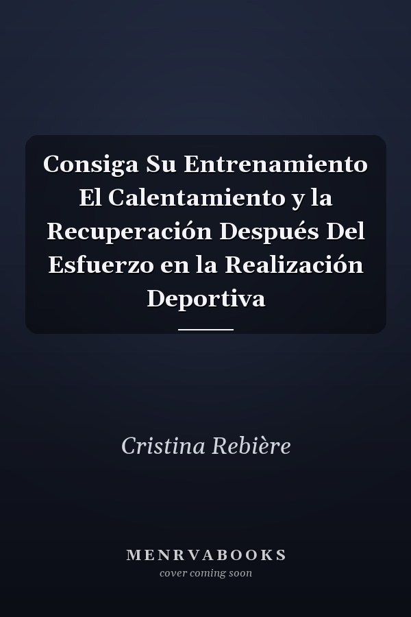 Consiga Su Entrenamiento El Calentamiento y la Recuperación Después Del Esfuerzo en la Realización Deportiva