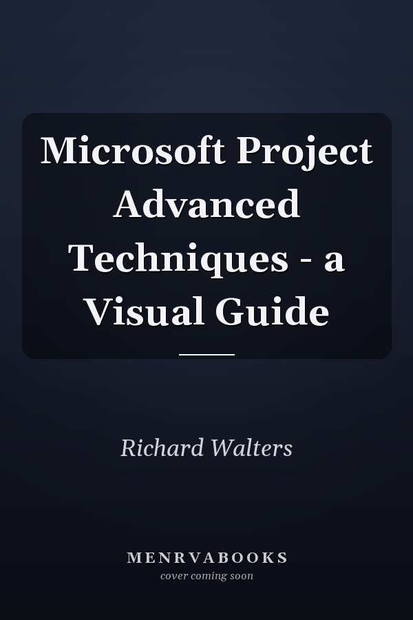 Microsoft Project Advanced Techniques - a Visual Guide