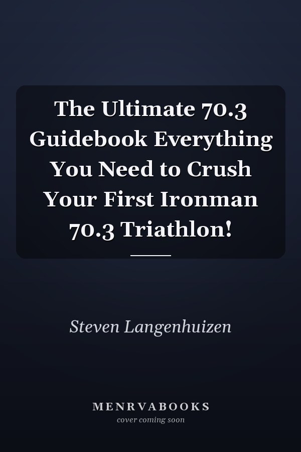 The Ultimate 70.3 Guidebook Everything You Need to Crush Your First Ironman 70.3 Triathlon!