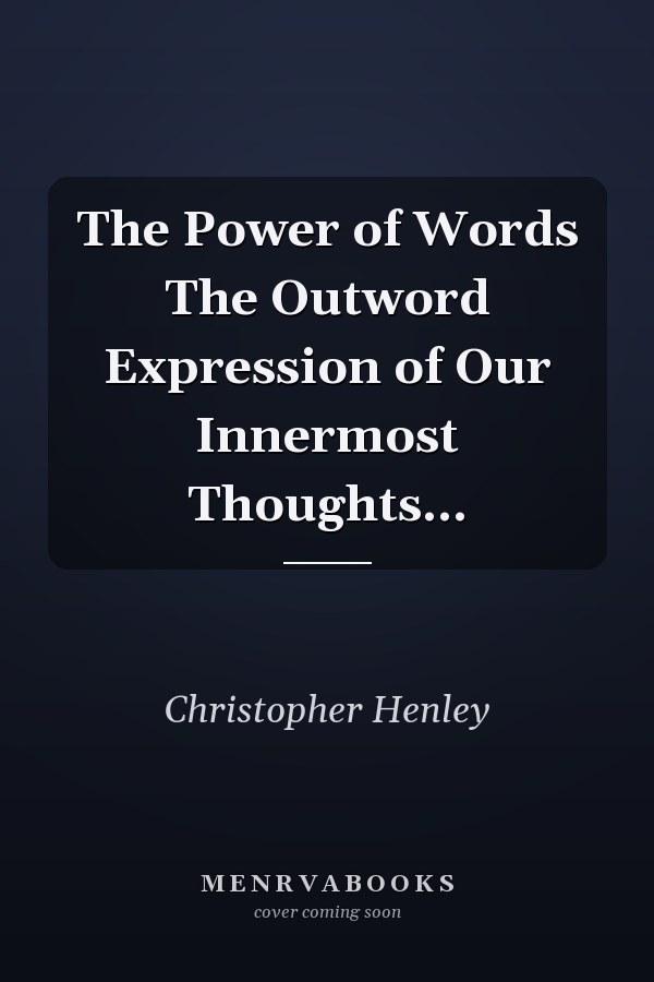 The Power of Words The Outword Expression of Our Innermost Thoughts...