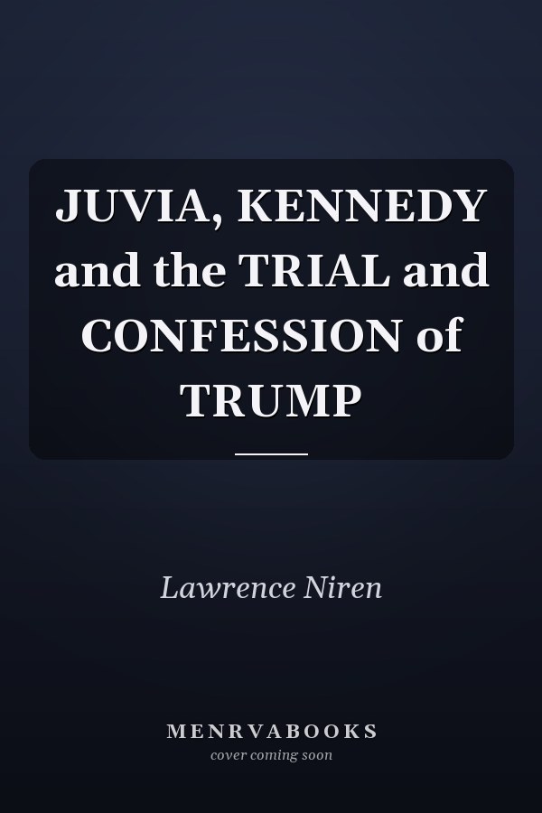 JUVIA, KENNEDY and the TRIAL and CONFESSION of TRUMP