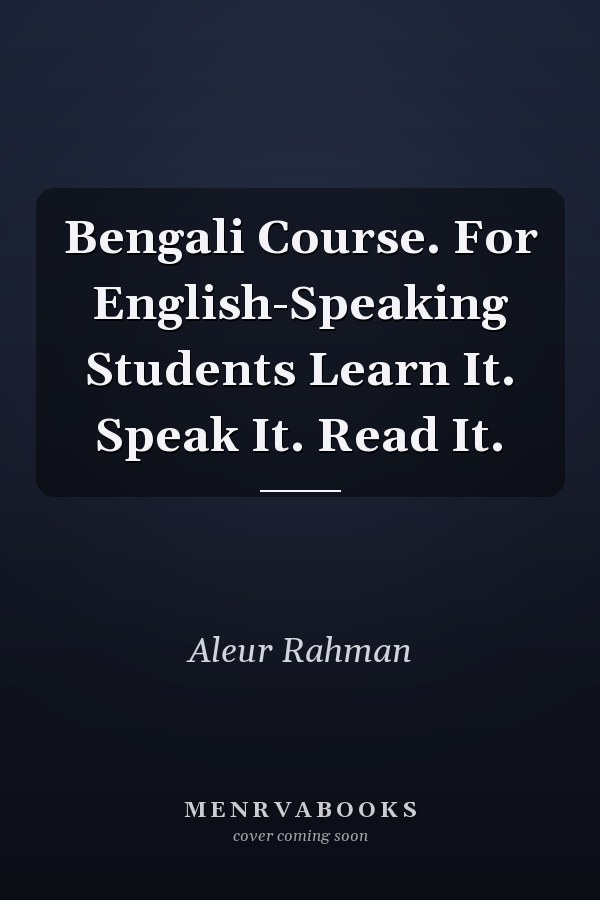Bengali Course. For English-Speaking Students Learn It. Speak It. Read It.