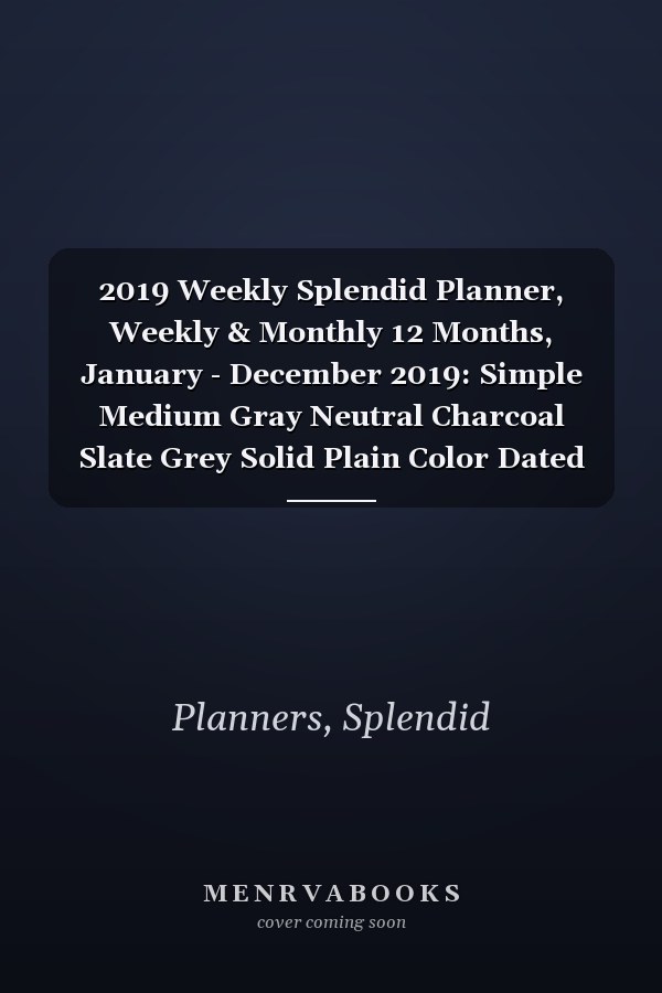 2019 Weekly Splendid Planner, Weekly & Monthly 12 Months, January - December 2019: Simple Medium Gray Neutral Charcoal Slate Grey Solid Plain Color Dated Calendar Schedule Book