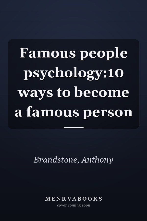 Famous people psychology:10 ways to become a famous person