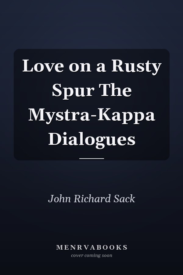 Love on a Rusty Spur The Mystra-Kappa Dialogues