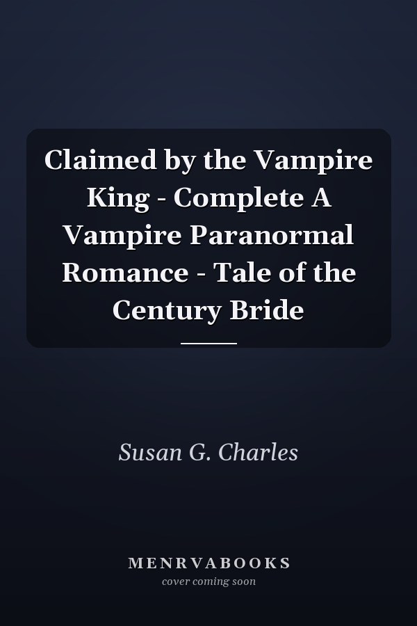 Claimed by the Vampire King - Complete A Vampire Paranormal Romance - Tale of the Century Bride