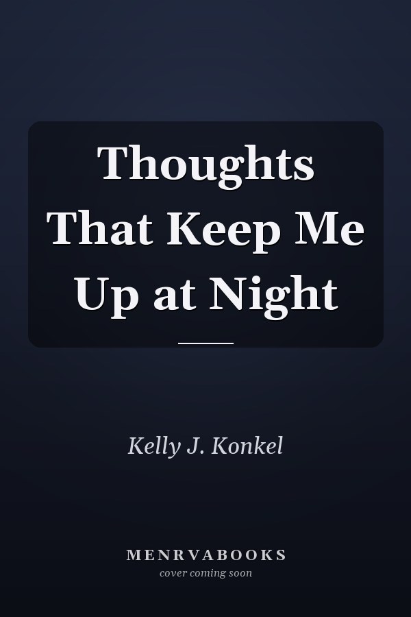 Thoughts That Keep Me Up at Night