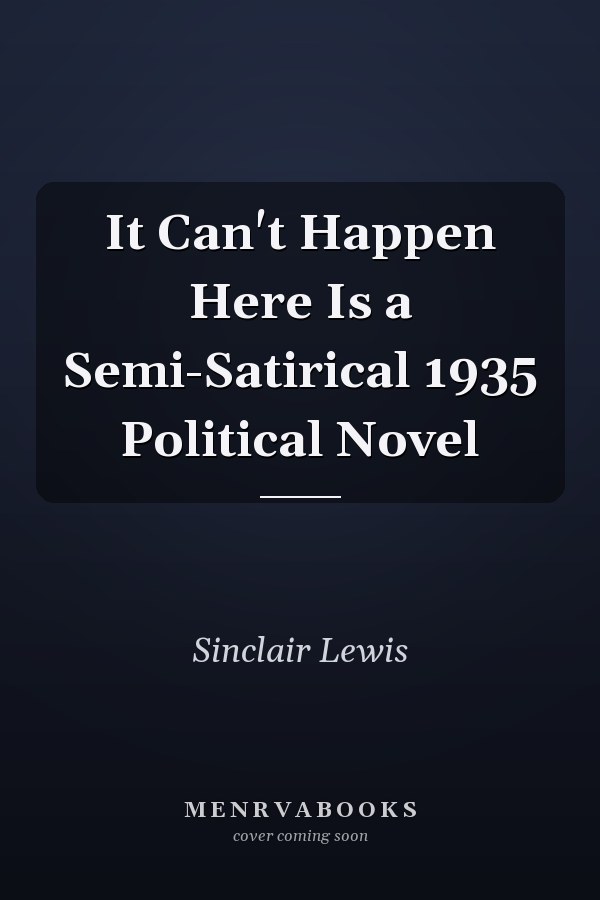 It Can't Happen Here Is a Semi-Satirical 1935 Political Novel