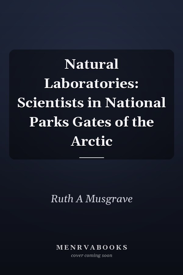 Natural Laboratories: Scientists in National Parks Gates of the Arctic