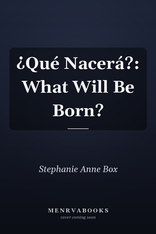 ¿Qué Nacerá?: What Will Be Born?