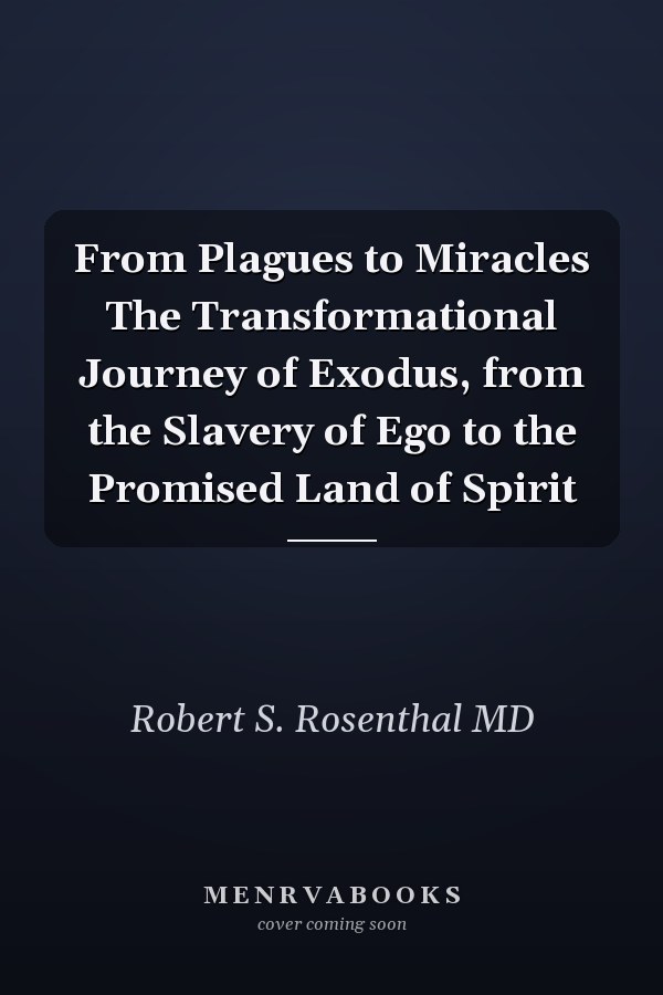 From Plagues to Miracles The Transformational Journey of Exodus, from the Slavery of Ego to the Promised Land of Spirit