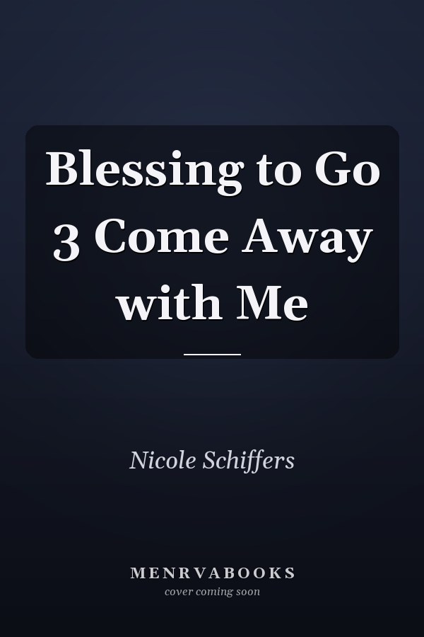 Blessing to Go 3 Come Away with Me