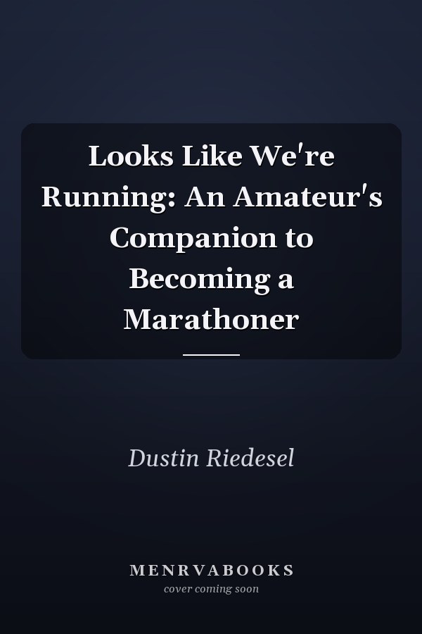 Looks Like We're Running: An Amateur's Companion to Becoming a Marathoner