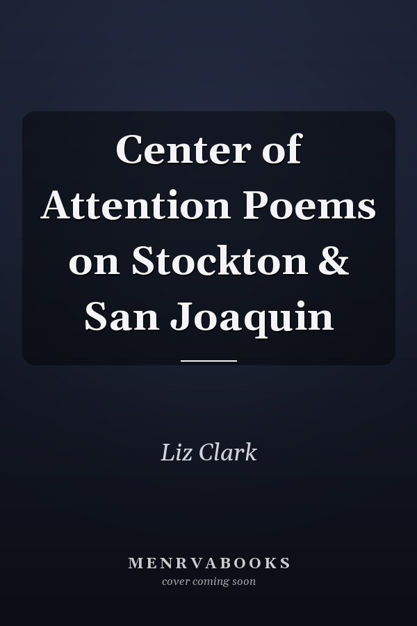 Center of Attention Poems on Stockton & San Joaquin