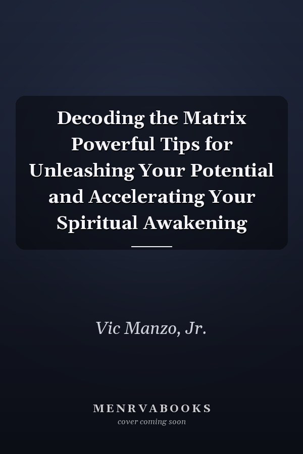 Decoding the Matrix Powerful Tips for Unleashing Your Potential and Accelerating Your Spiritual Awakening