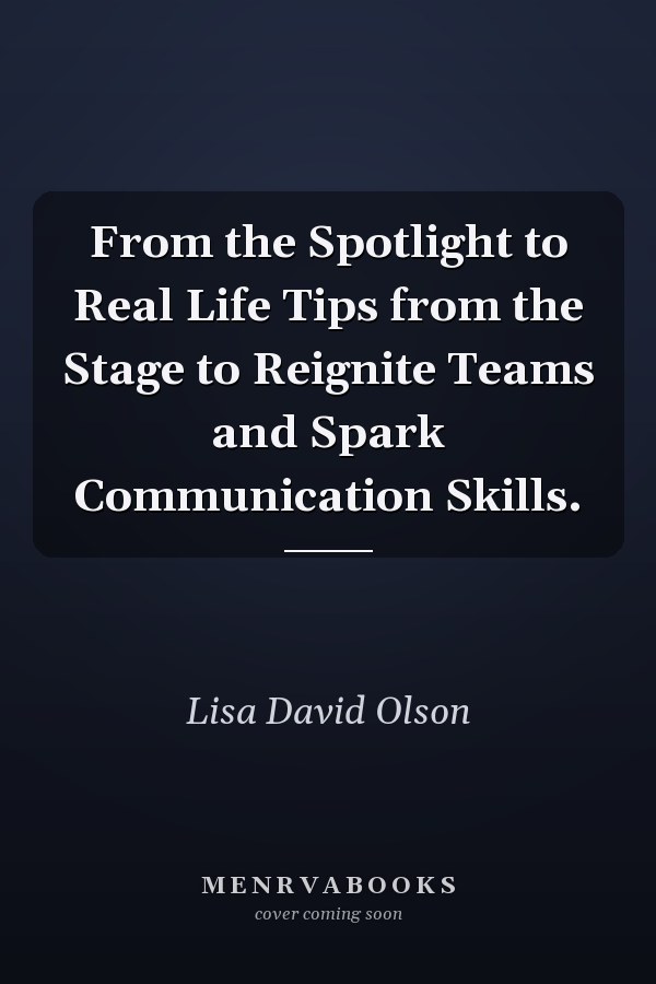 From the Spotlight to Real Life Tips from the Stage to Reignite Teams and Spark Communication Skills.