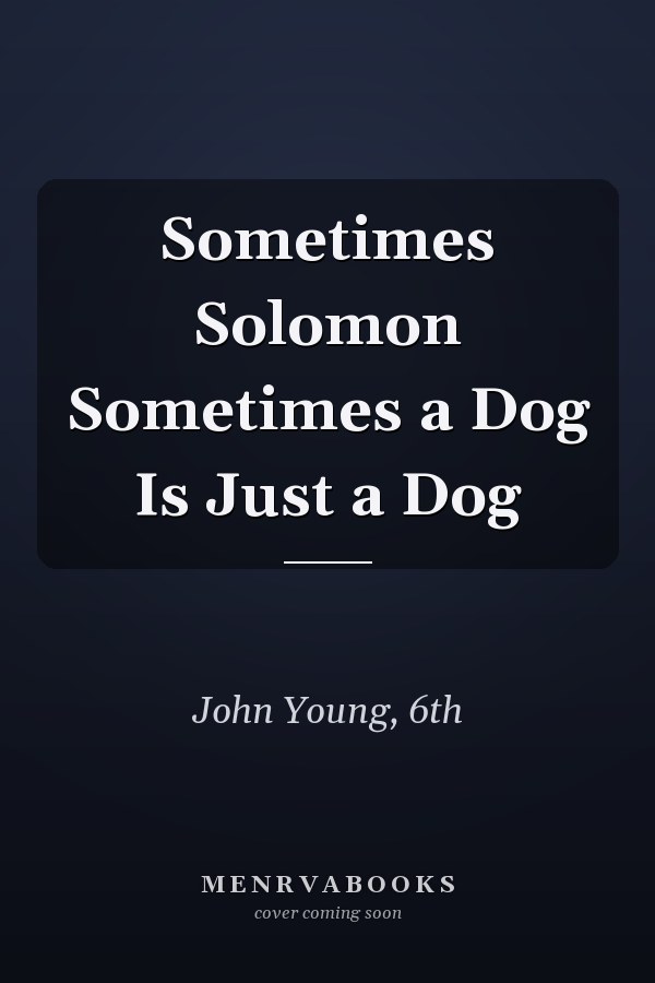 Sometimes Solomon Sometimes a Dog Is Just a Dog