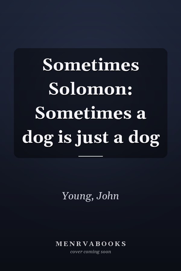 Sometimes Solomon: Sometimes a dog is just a dog