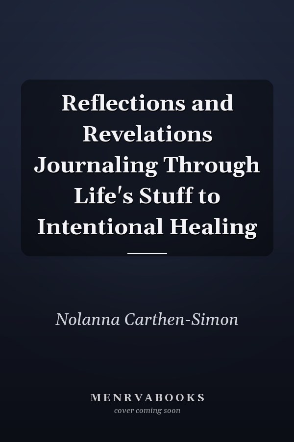 Reflections and Revelations Journaling Through Life's Stuff to Intentional Healing