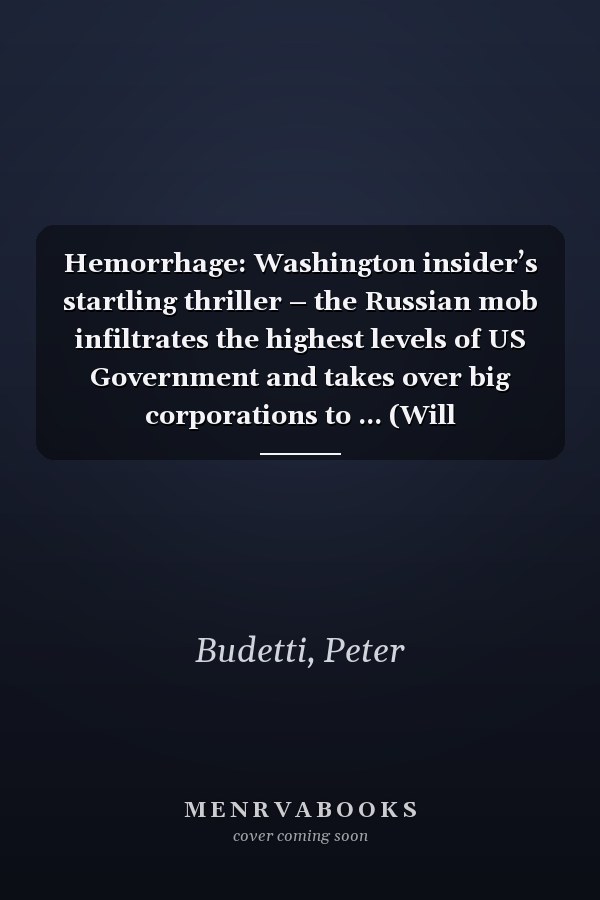 Hemorrhage: Washington insider’s startling thriller – the Russian mob infiltrates the highest levels of US Government and takes over big corporations to ... (Will Manningham -- cybersleuth Book 1)