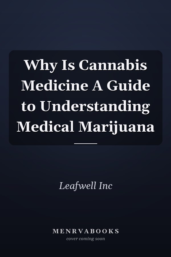 Why Is Cannabis Medicine A Guide to Understanding Medical Marijuana