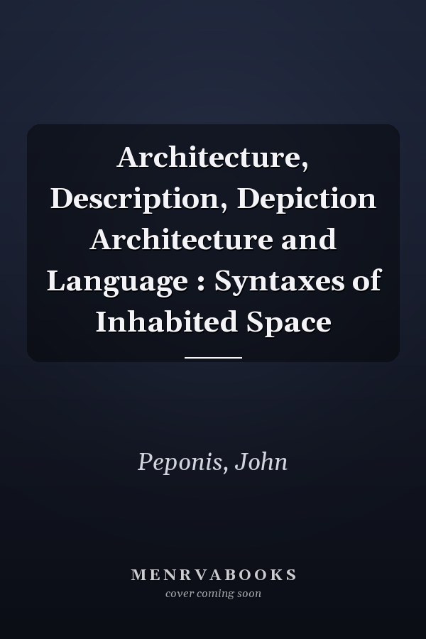 Architecture, Description, Depiction Architecture and Language : Syntaxes of Inhabited Space