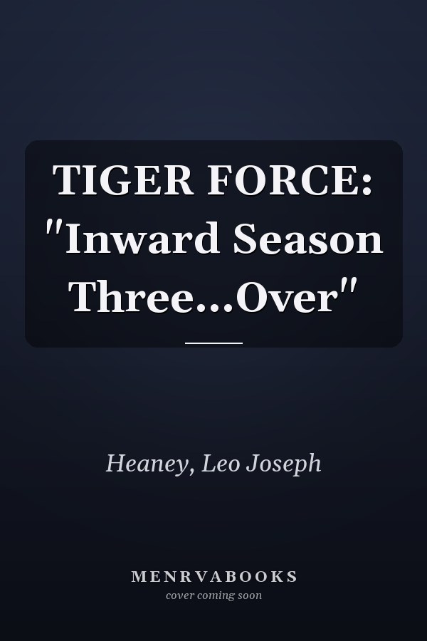 TIGER FORCE: "Inward Season Three...Over"