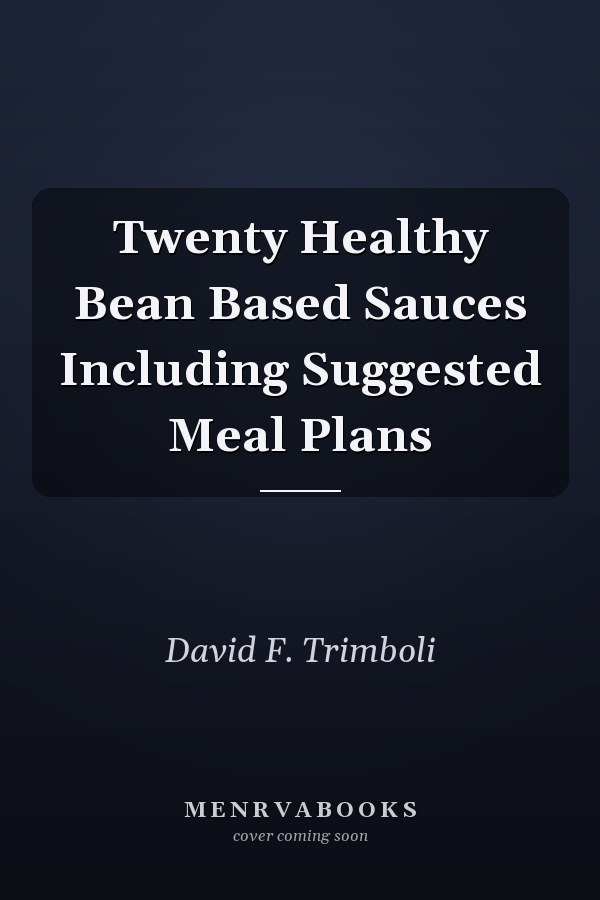 Twenty Healthy Bean Based Sauces Including Suggested Meal Plans
