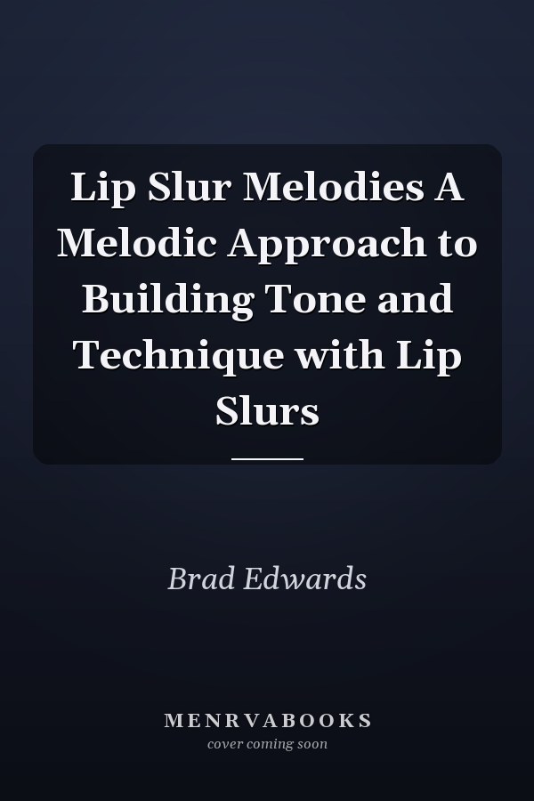 Lip Slur Melodies A Melodic Approach to Building Tone and Technique with Lip Slurs