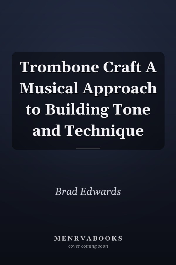 Trombone Craft A Musical Approach to Building Tone and Technique