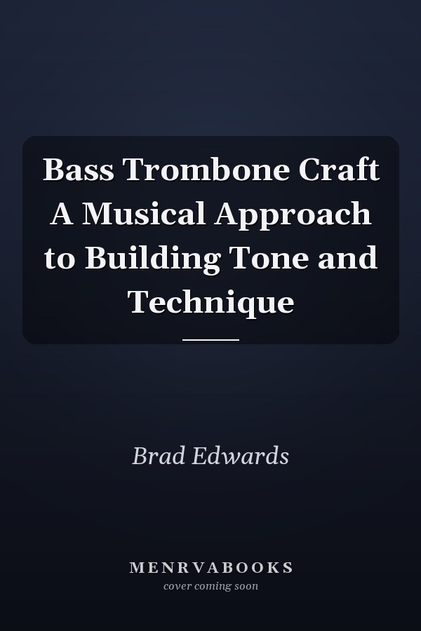Bass Trombone Craft A Musical Approach to Building Tone and Technique