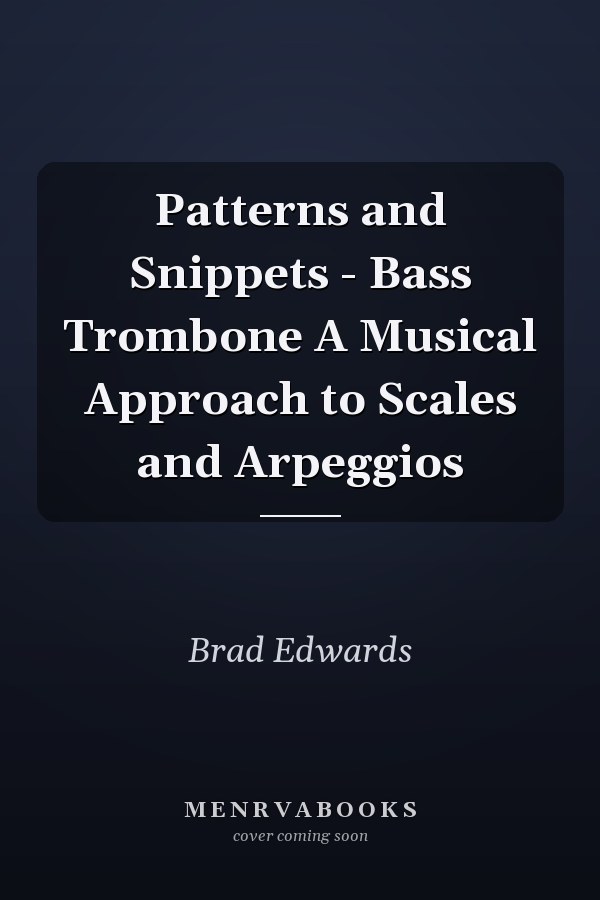 Patterns and Snippets - Bass Trombone A Musical Approach to Scales and Arpeggios