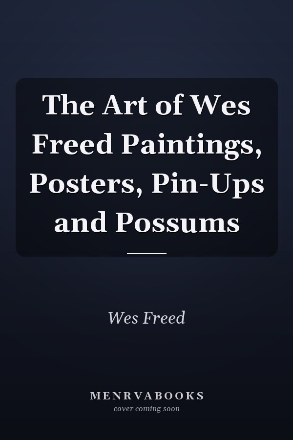 The Art of Wes Freed Paintings, Posters, Pin-Ups and Possums