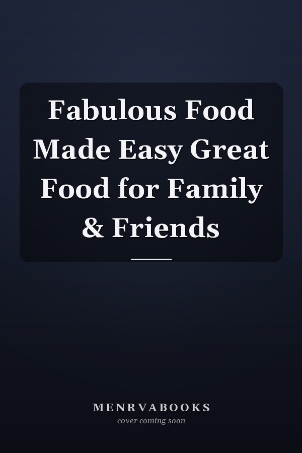 Fabulous Food Made Easy Great Food for Family & Friends