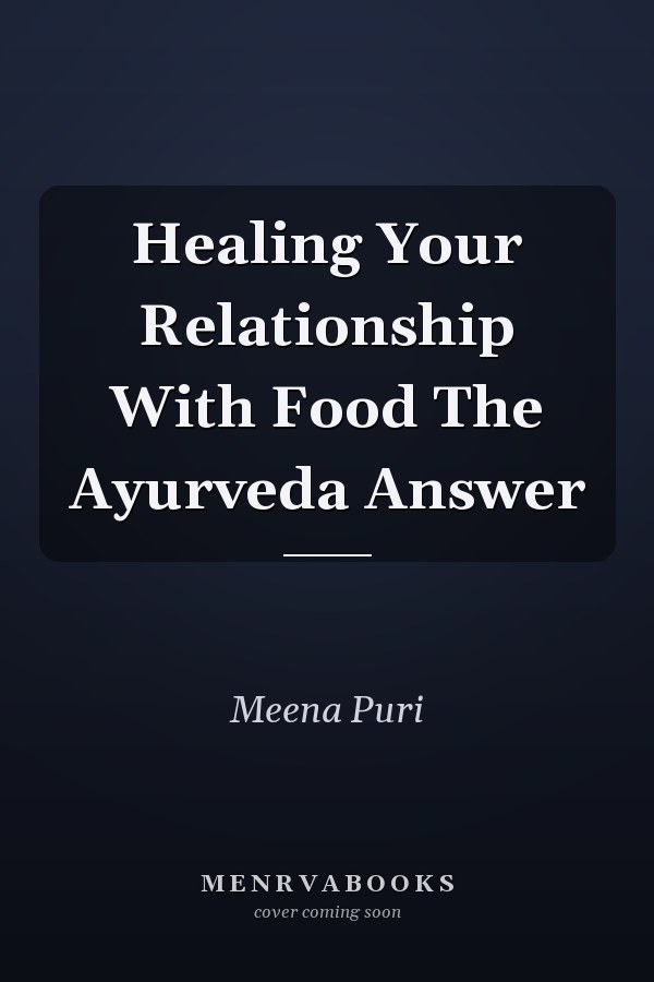 Healing Your Relationship With Food The Ayurveda Answer