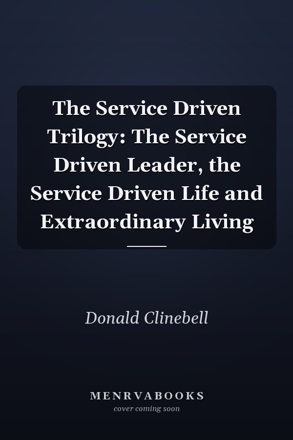 The Service Driven Trilogy: The Service Driven Leader, the Service Driven Life and Extraordinary Living