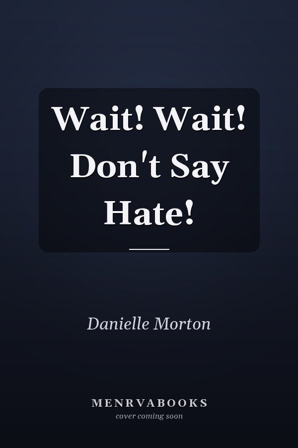 Wait! Wait! Don't Say Hate!