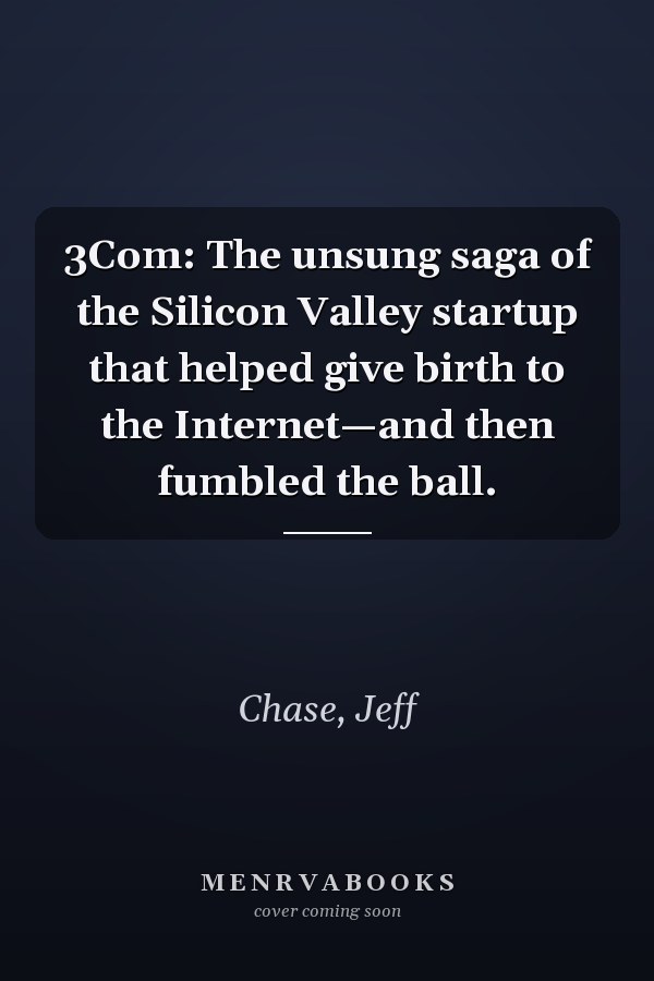 3Com: The unsung saga of the Silicon Valley startup that helped give birth to the Internet—and then fumbled the ball.