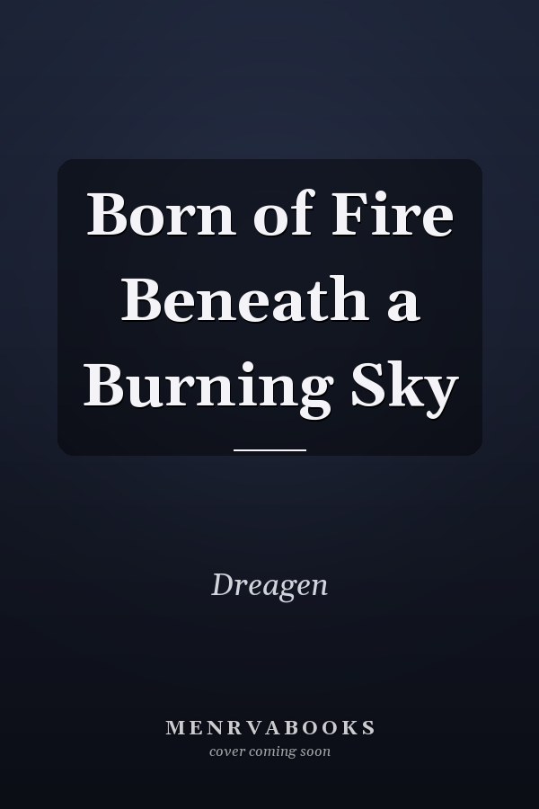 Born of Fire Beneath a Burning Sky