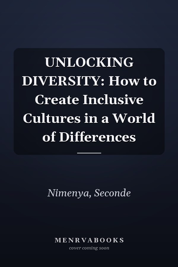UNLOCKING DIVERSITY: How to Create Inclusive Cultures in a World of Differences