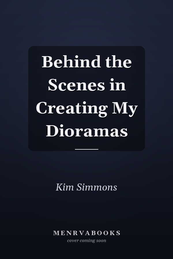 Behind the Scenes in Creating My Dioramas