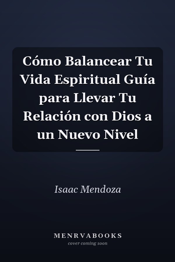 Cómo Balancear Tu Vida Espiritual Guía para Llevar Tu Relación con Dios a un Nuevo Nivel