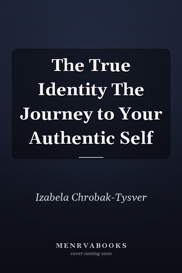 The True Identity The Journey to Your Authentic Self