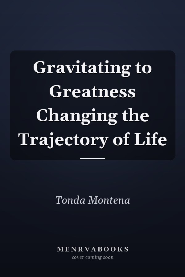 Gravitating to Greatness Changing the Trajectory of Life